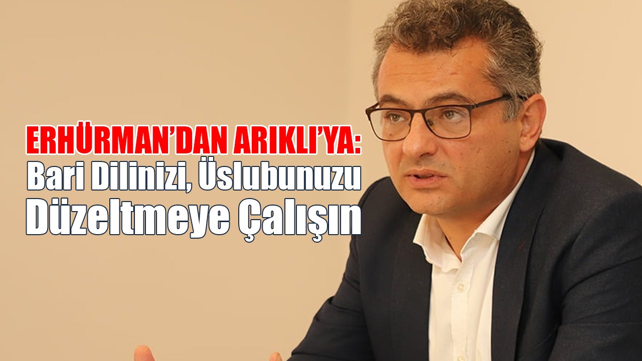Erhürman’dan Arıklı’ya: Dilinizi, Üslubunuzu Düzeltmeye Çalışın