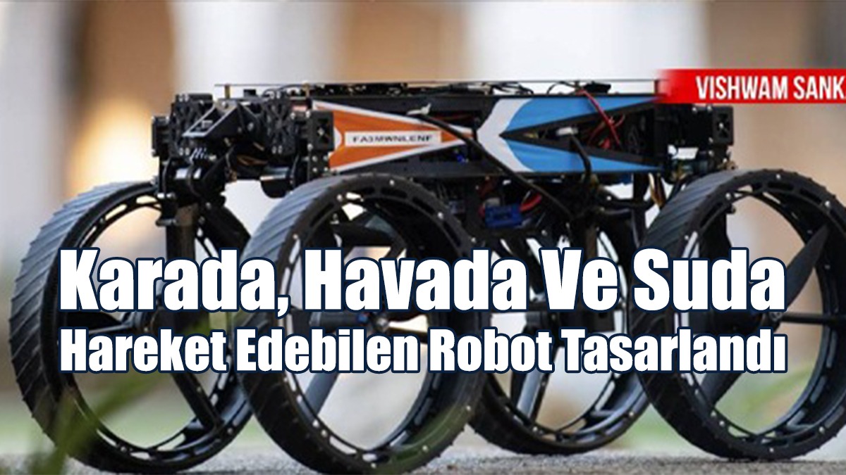 Karada, Havada Ve Suda Hareket Edebilen Robot Tasarlandı
