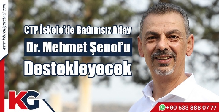 CTP İskele’de Bağımsız Aday Dr. Mehmet Şenol’u Destekleyecek