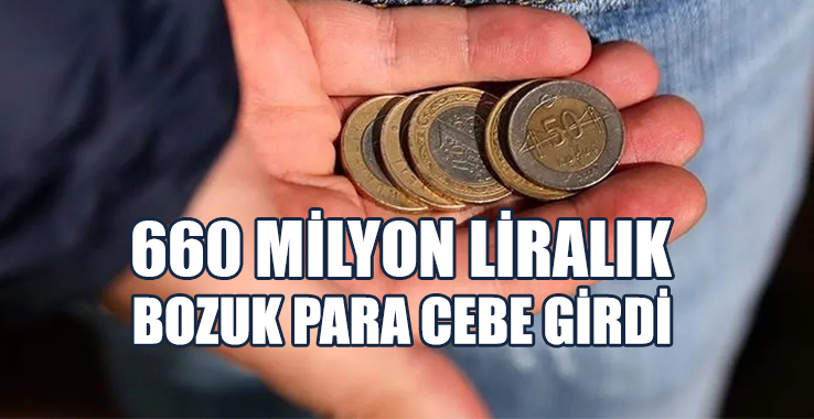 660 Milyon Liralık, Bozuk Para Cebe Girdi