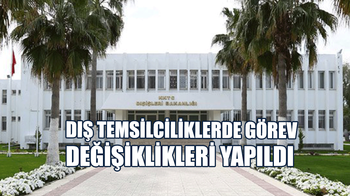 Dış Temsilciliklerde Görev Değişiklikleri Yapıldı