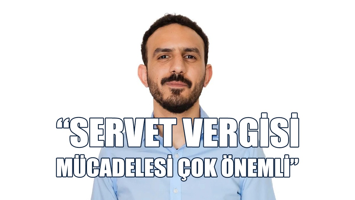 “Servet Vergisi Mücadelesi Bugün Her Şeyden Çok Önem Kazanıyor”