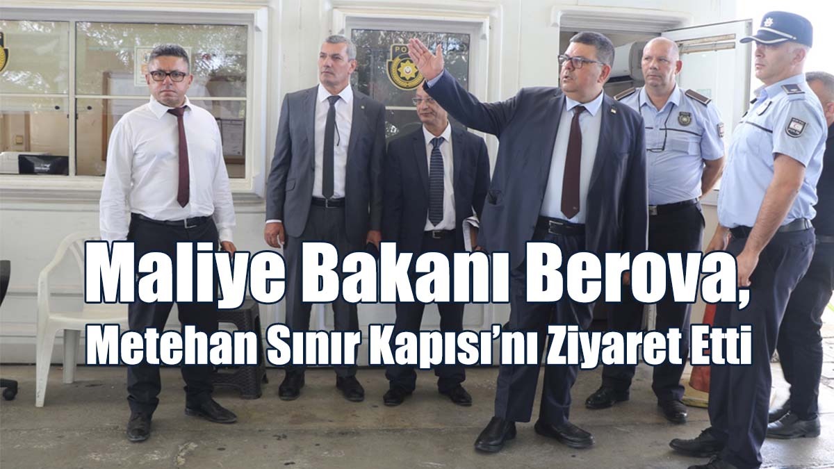 Maliye Bakanı Berova, Metehan Sınır Kapısı’nı Ziyaret Etti
