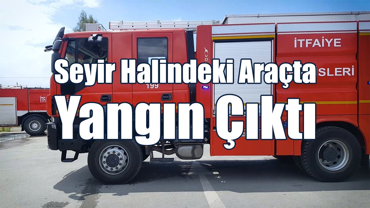 Seyir Halindeki Araçta Yangın Çıktı