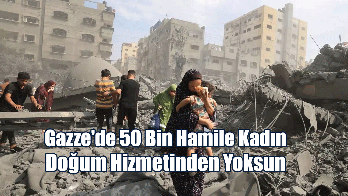 BM: Gazze'de 50 Bin Hamile Kadın Doğum Hizmetinden Yoksun
