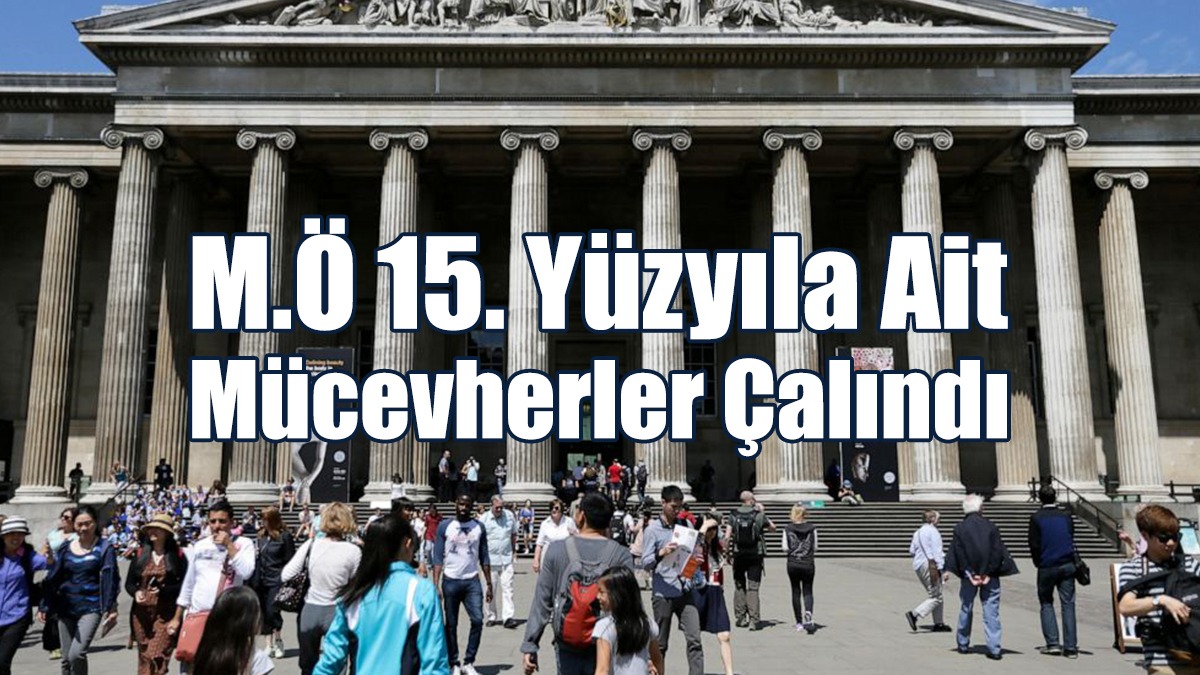 British Museum'da M.Ö 15. Yüzyıla Ait Mücevherler Çalındı