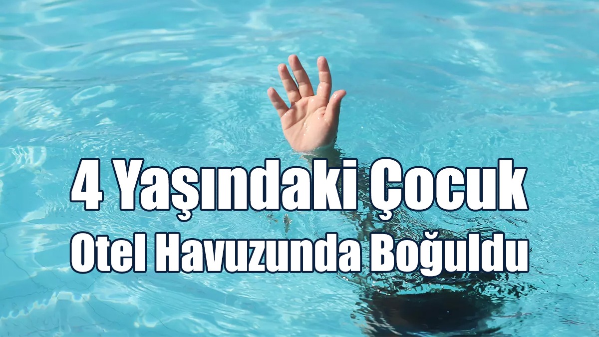 4 Yaşındaki Çocuk Otel Havuzunda Boğuldu