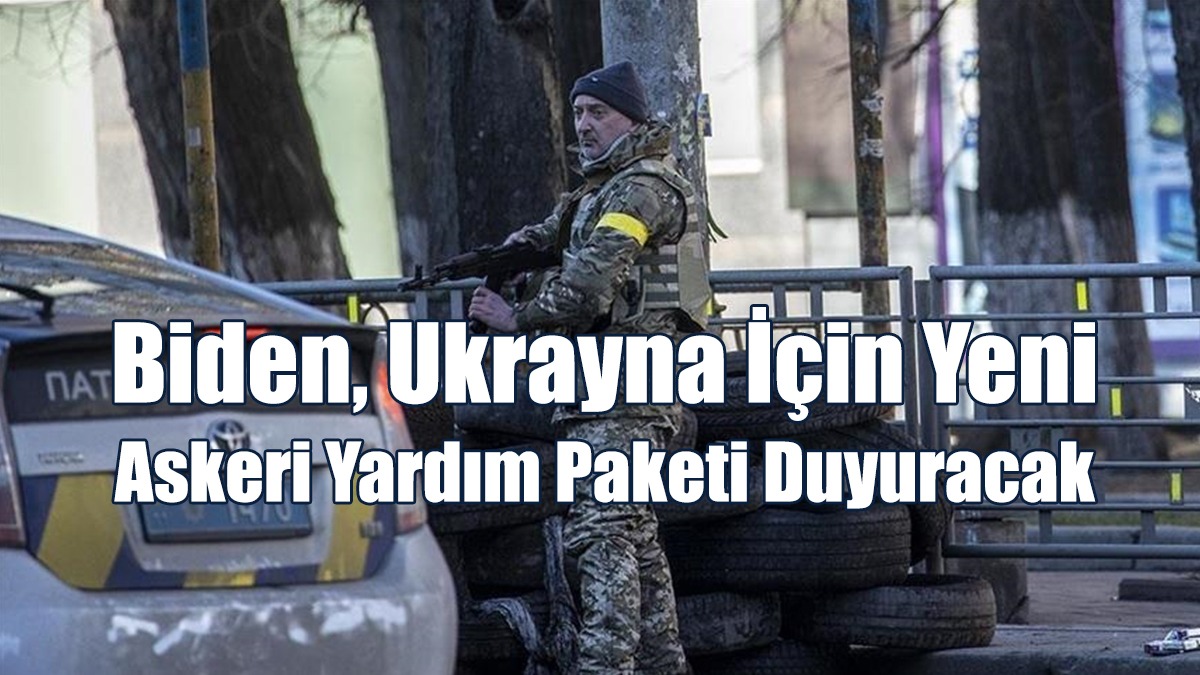 Biden, Ukrayna İçin Yeni Askeri Yardım Paketi Duyuracak