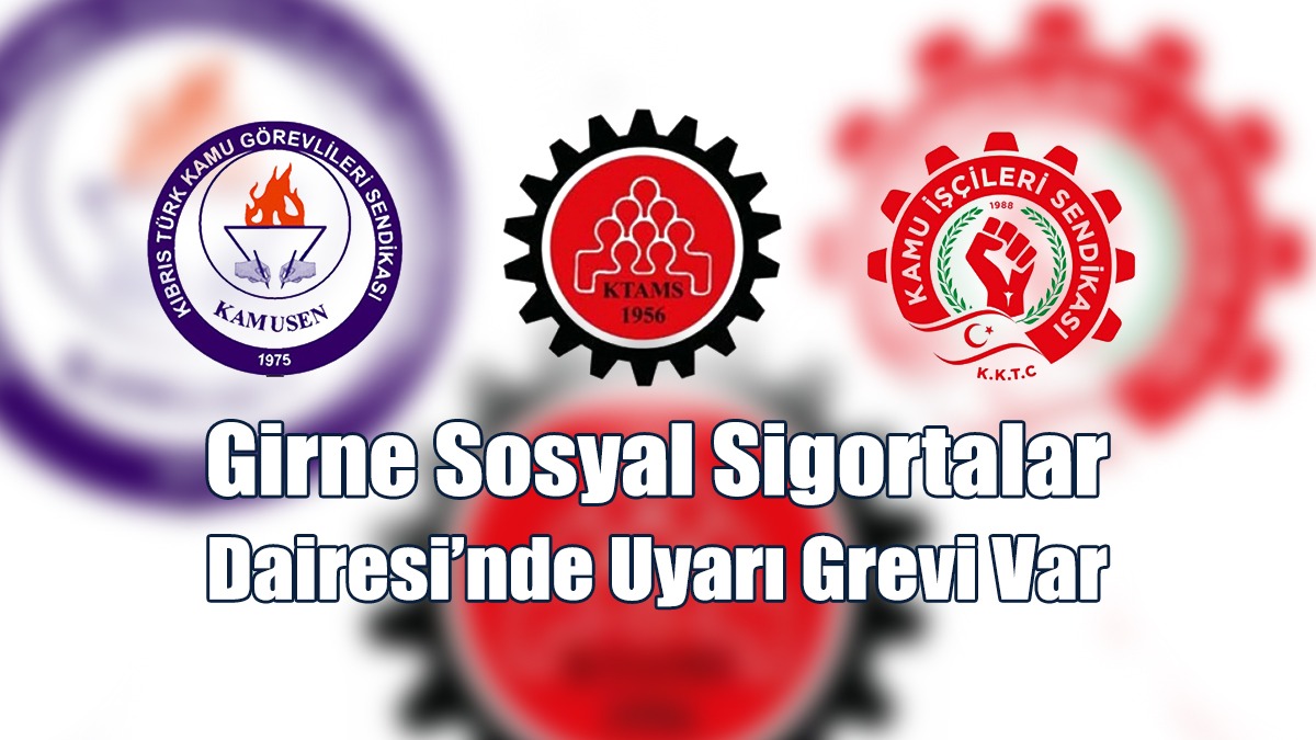 Kamuda Yetkili Üç Sendika Girne Sosyal Sigortalar Dairesi’nde Uyarı Grevi Yapacak