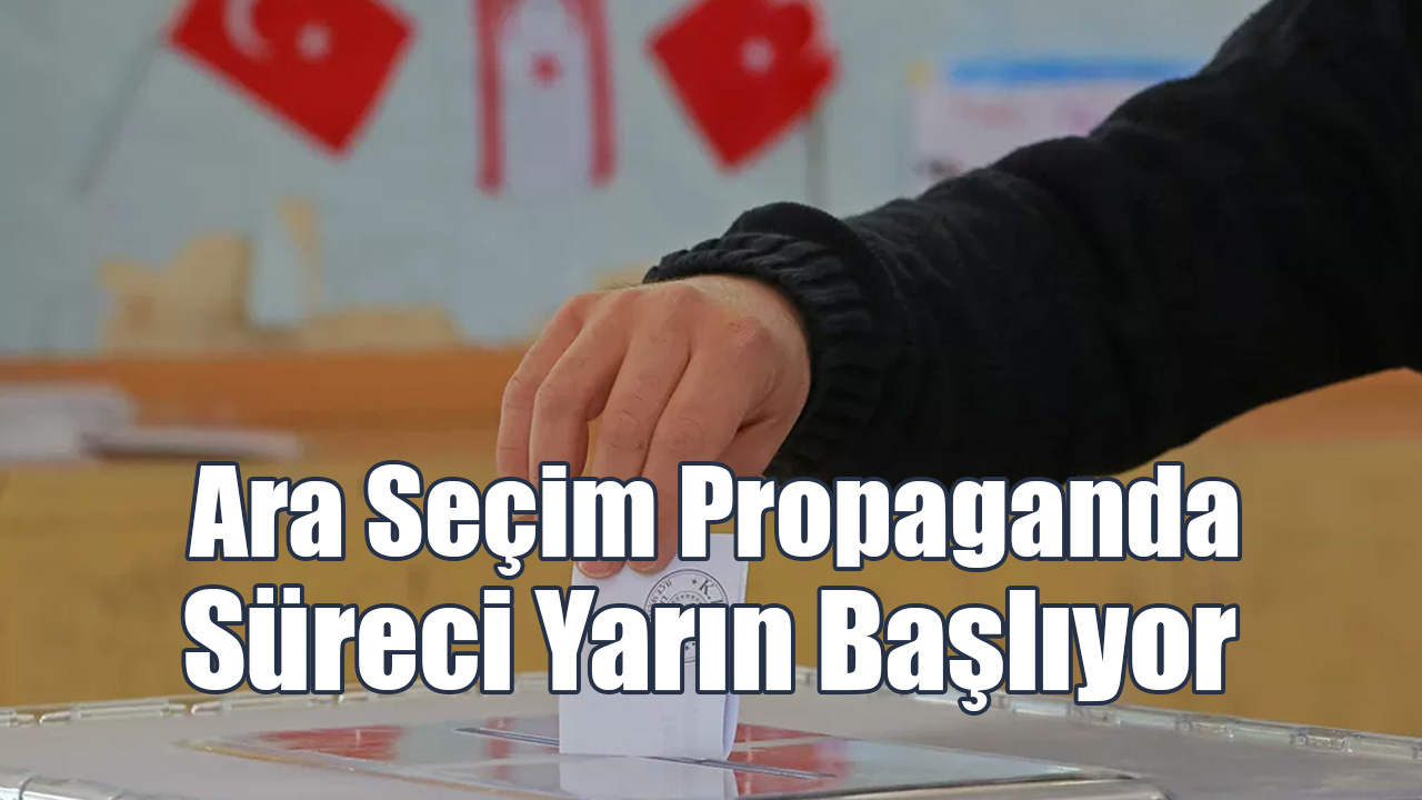 Ara Seçim Propaganda Süreci Yarın Başlıyor