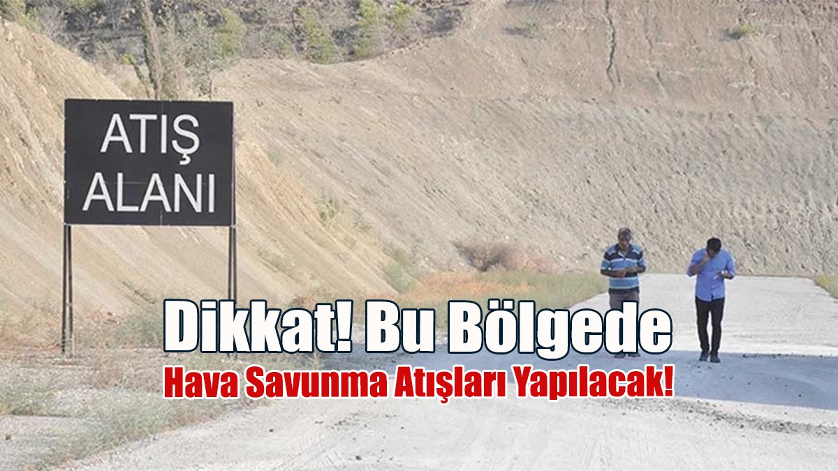 Dikkat! Bu Bölgede Hava Savunma Atışları Yapılacak!