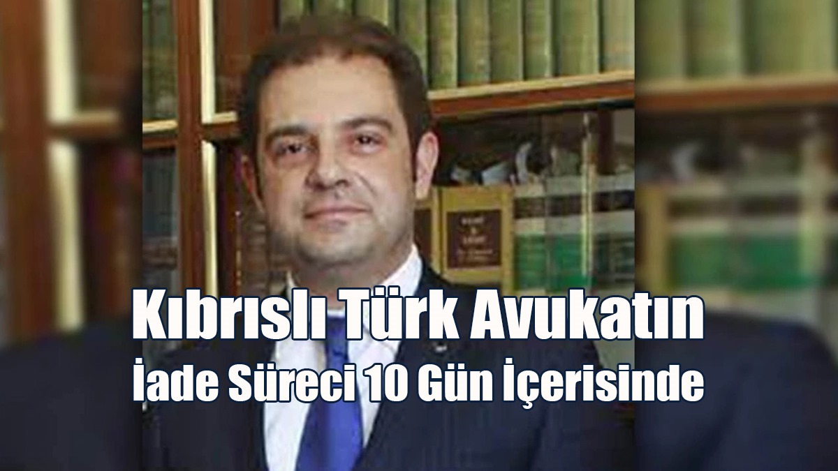 Rum Basını: Kıbrıslı Türk Avukatın İade Süreci 10 Gün İçerisinde