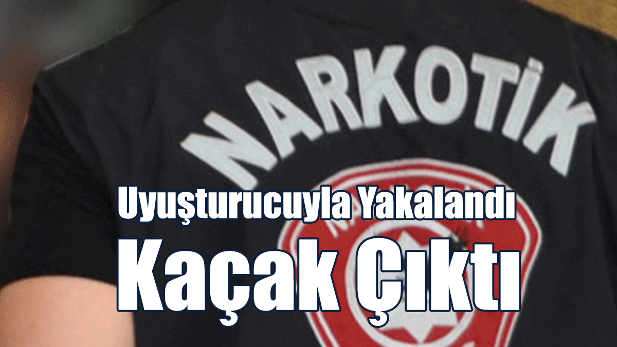 Uyuşturucuyla Yakalandı, Kaçak Çıktı