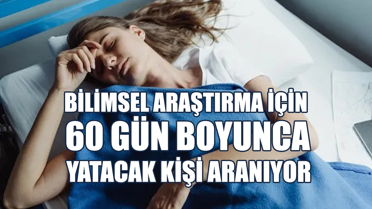 Bilimsel Araştırma İçin 60 Gün Boyunca Yatacak Kişi Aranıyor