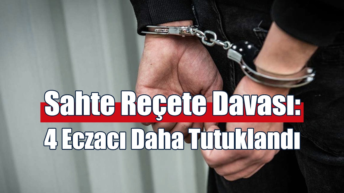 Sahte Reçete Davası: 4 Eczacı Daha Tutuklandı