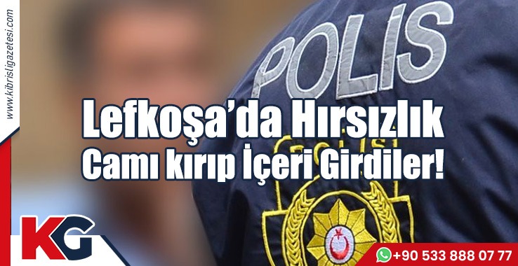 Lefkoşa’da Hırsızlık: Camı kırıp İçeri Girdiler!