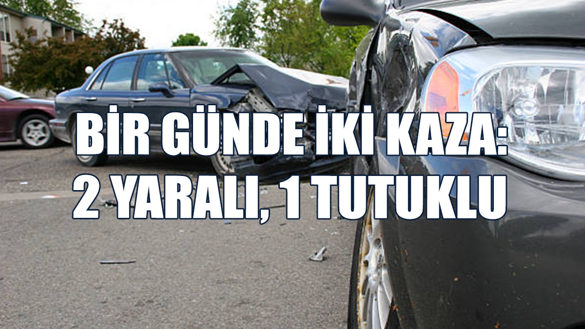 Bir Günde İki Kaza: 2 Yaralı, 1 Tutuklu