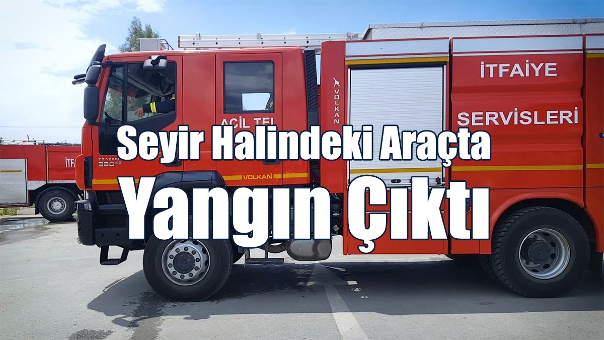 Seyir Halindeki Araçta Yangın Çıktı