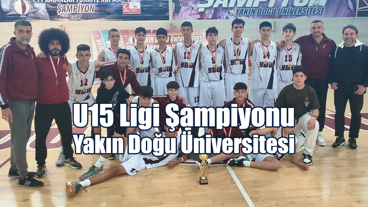 U15 Ligi Şampiyonu Yakın Doğu Üniversitesi
