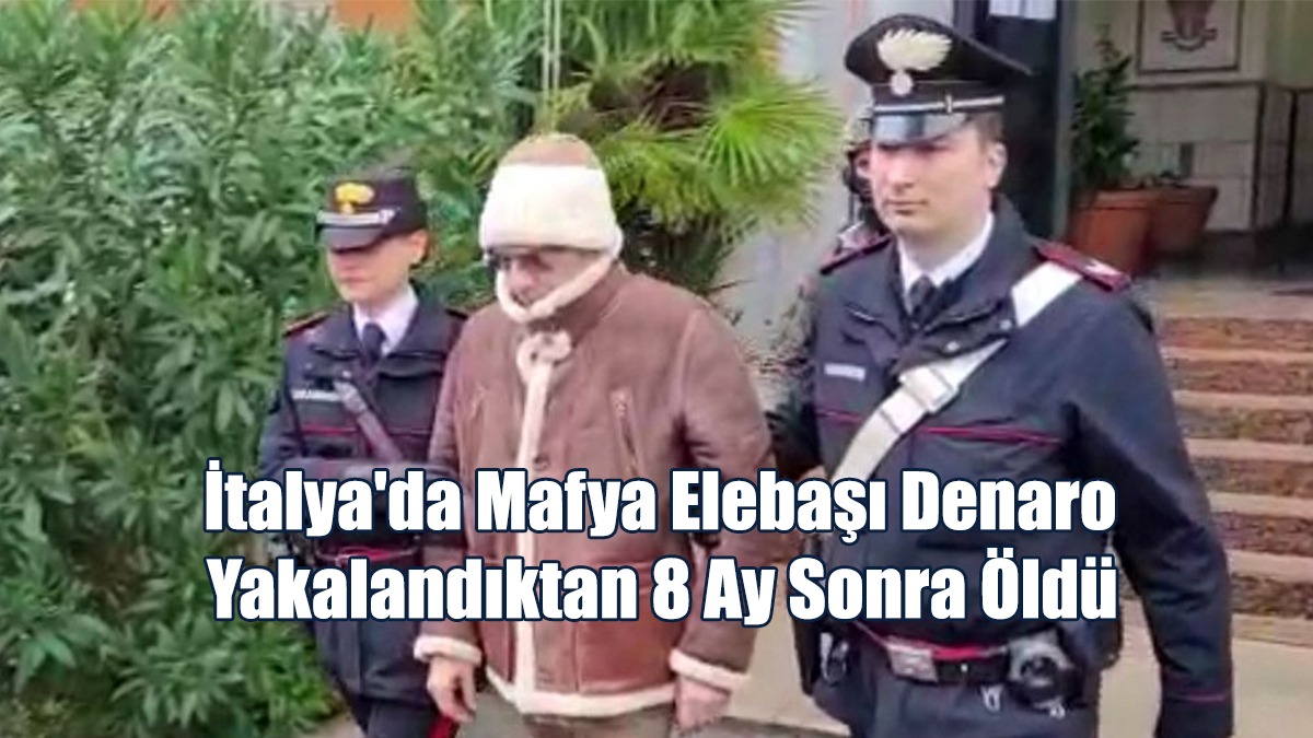 İtalya'da Mafya Elebaşı Denaro Yakalandıktan 8 Ay Sonra Öldü