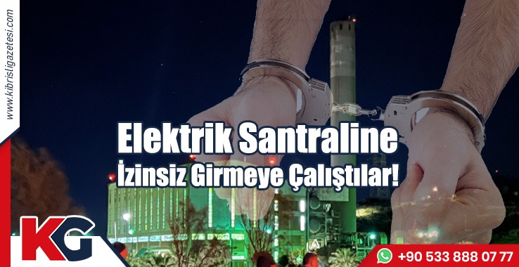 Elektrik Santraline İzinsiz Girmeye Çalıştılar!