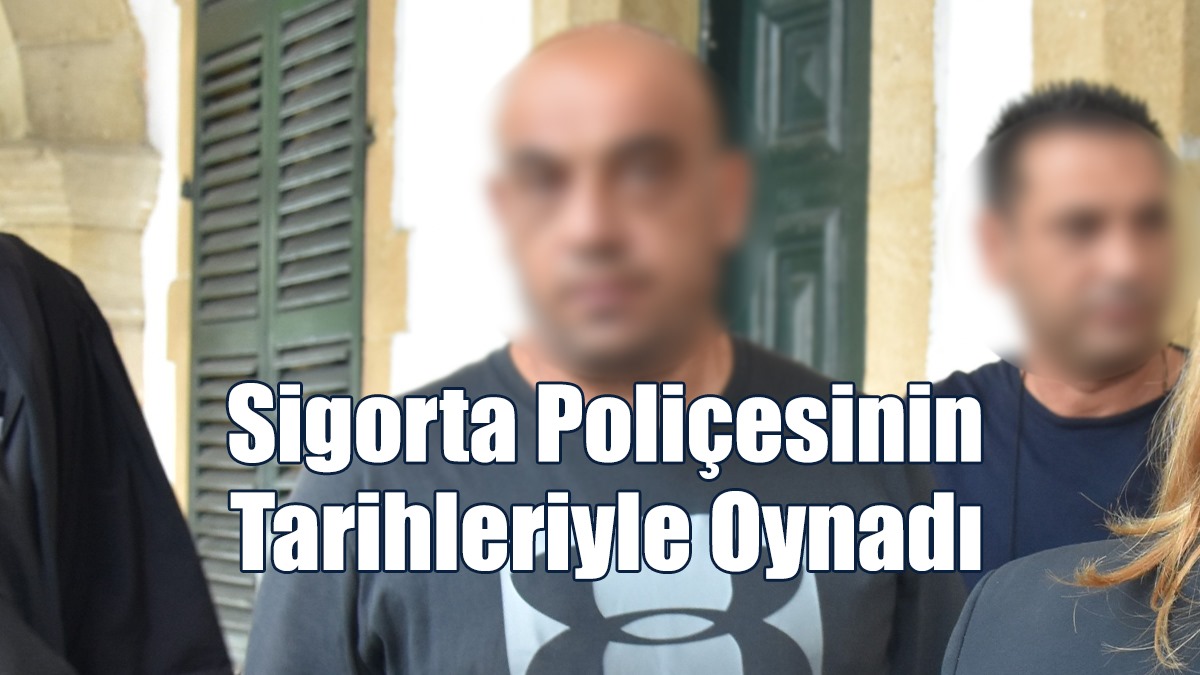 Sigorta Poliçesinin Tarihleriyle Oynadı