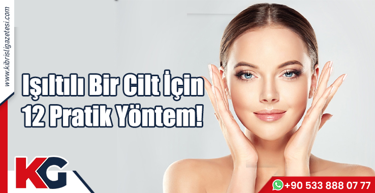 Işıltılı Bir Cilt İçin 12 Pratik Yöntem!