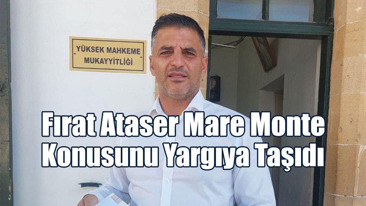 Ataser, Bakanlar Kurulu’nun Mare Monte Kararını Yargıya Taşıdı
