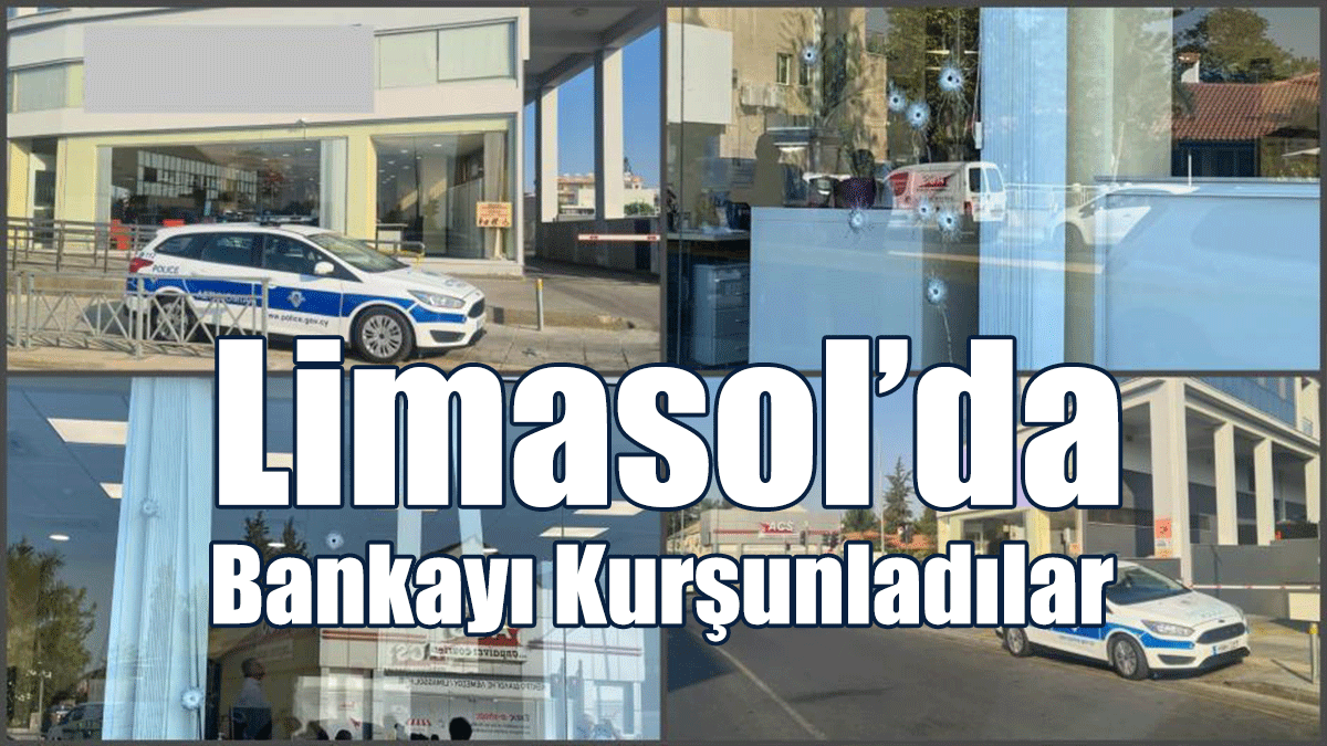 Limasol’da Bankayı Kurşunladılar