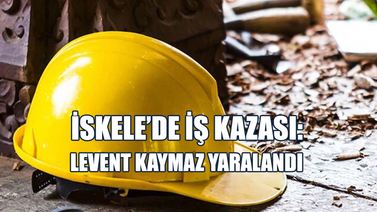 İskele’de İş Kazası: Levent Kaymaz Yaralandı