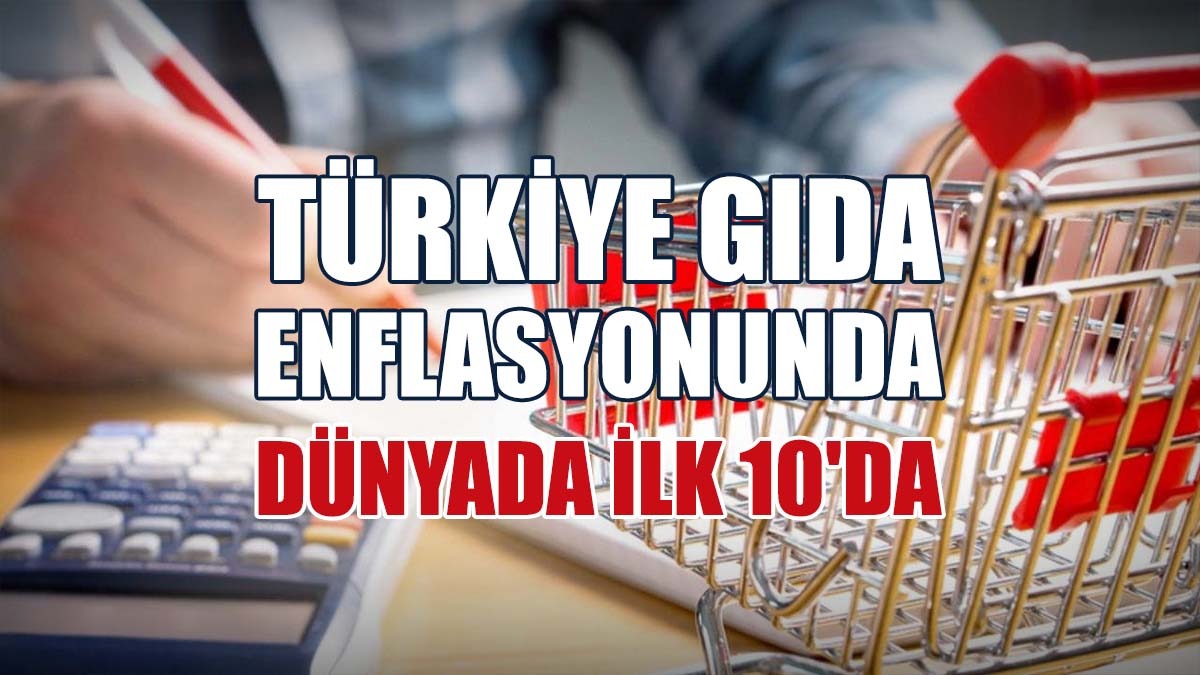 Türkiye Gıda Enflasyonunda Dünyada İlk 10'da