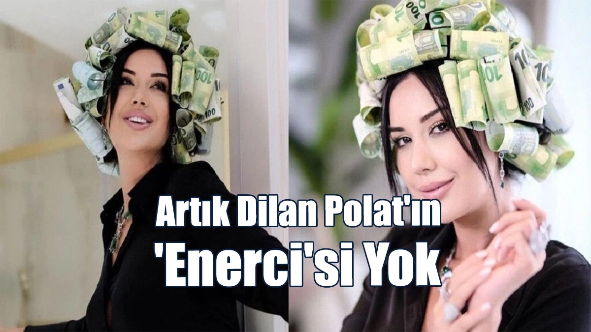 Artık Dilan Polat'ın 'Enerci'si Yok