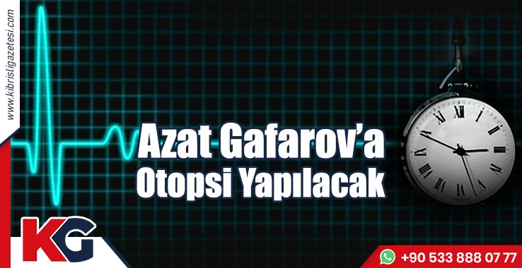Azat Gafarov’a Otopsi Yapılacak