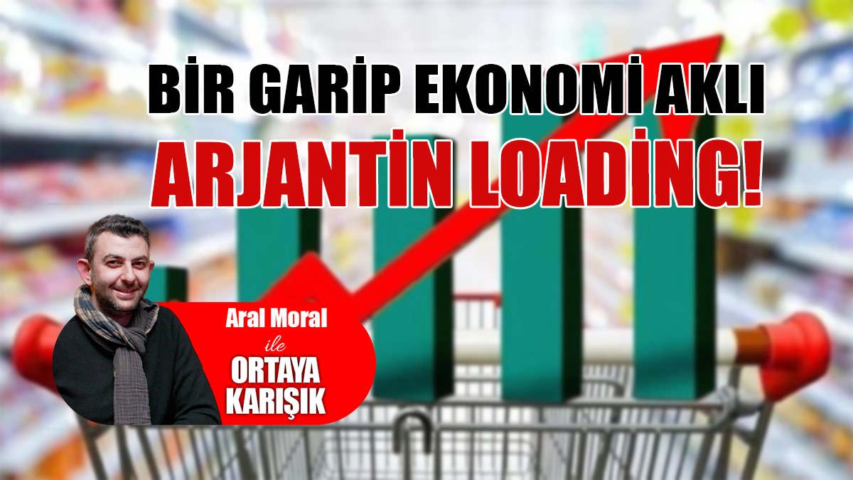 Bir Garip Ekonomi Aklı: Arjantin Loading!