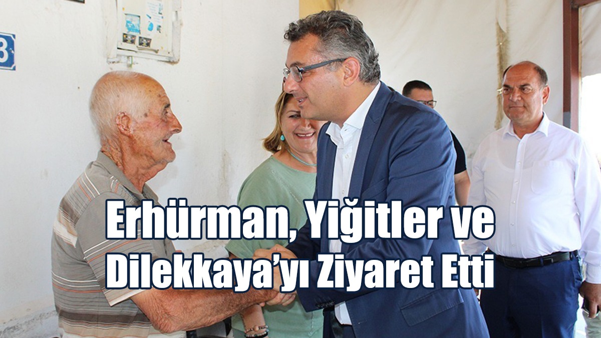 Erhürman, Yiğitler ve Dilekkaya’yı Ziyaret Etti