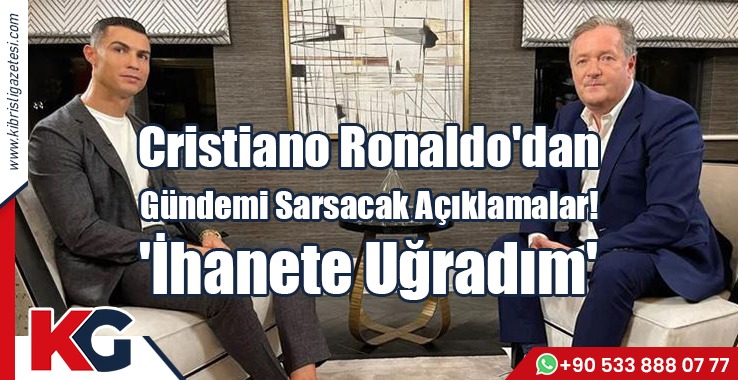 Cristiano Ronaldo'dan Gündemi Sarsacak Açıklamalar! 'İhanete Uğradım'