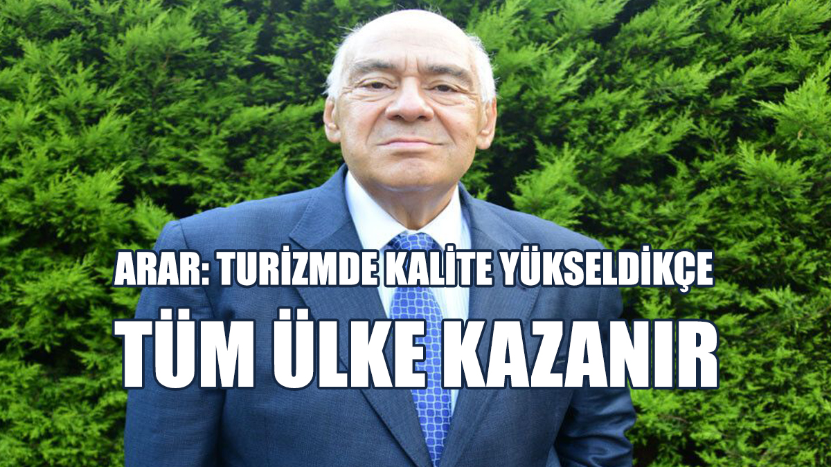Arar: Turizmde Kalite Yükseldikçe Tüm Ülke Kazanır