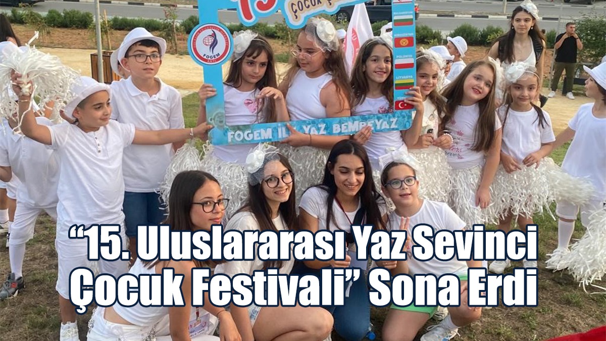 “15. Uluslararası Yaz Sevinci Çocuk Festivali” Sona Erdi