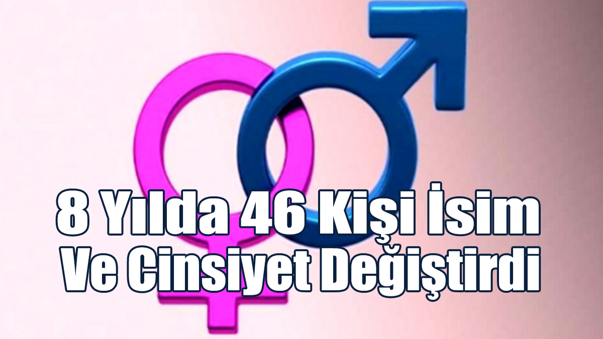Güney'de 8 Yılda 46 Kişi İsim Ve Cinsiyet Değiştirdi