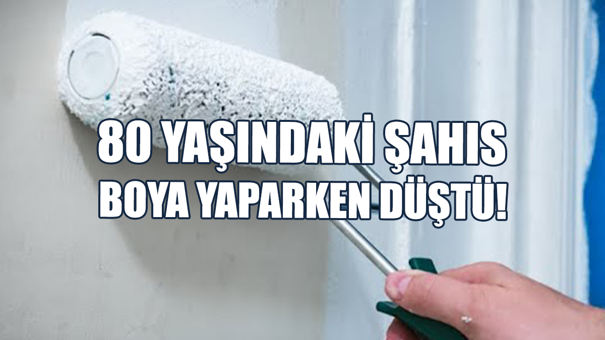 80 Yaşındaki Şahıs Boya Yaparken Düştü!