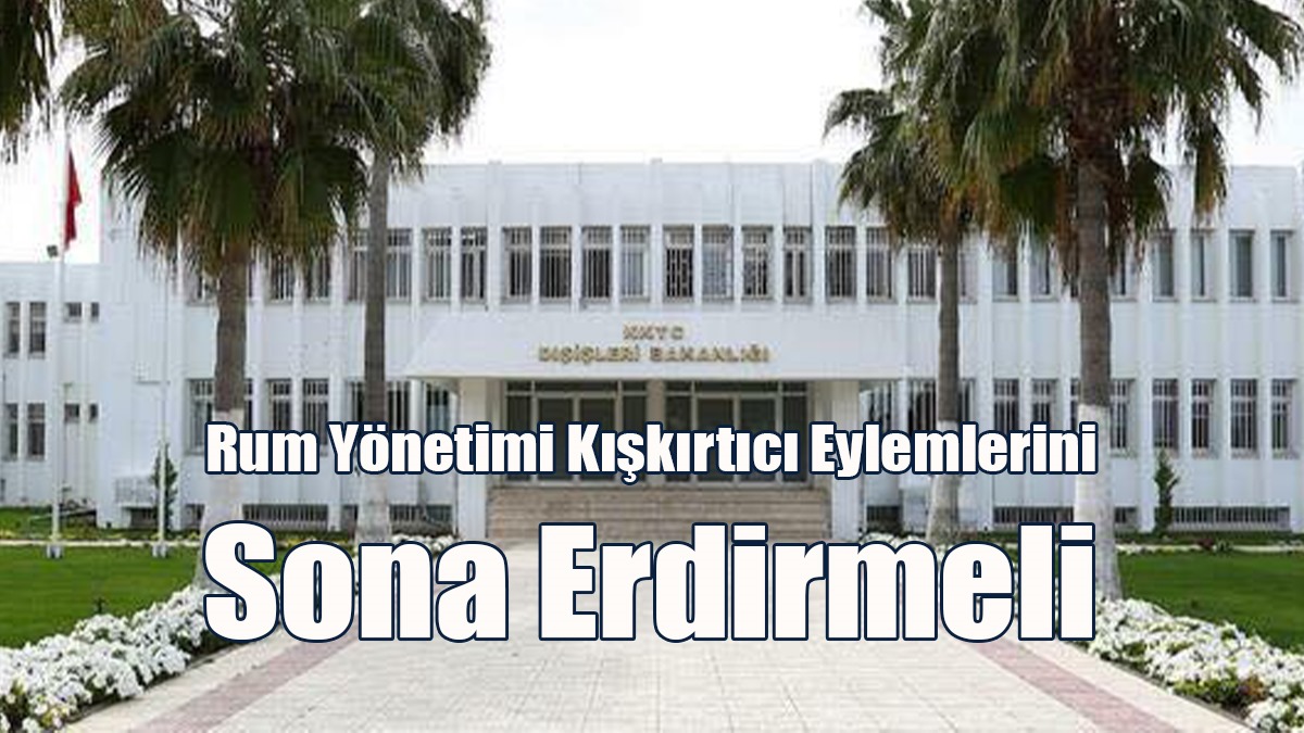 Dışişleri Bakanlığı: Rum Yönetimi Kışkırtıcı Eylemlerini Sona Erdirmeli