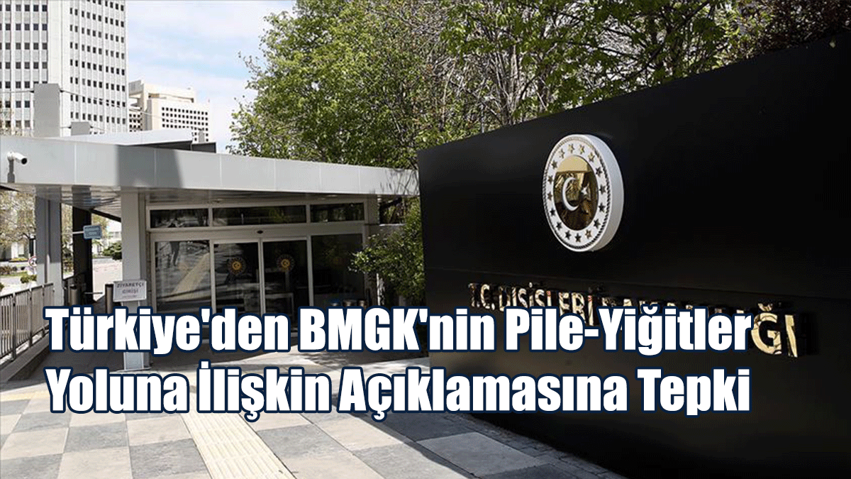Türkiye'den BMGK'nin Pile-Yiğitler Yoluna İlişkin Açıklamasına Tepki