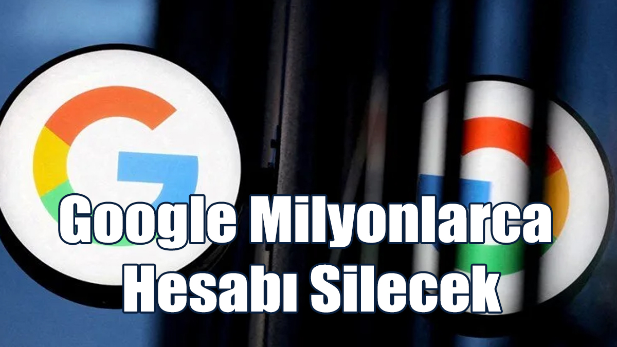 Google Milyonlarca Hesabı Silecek