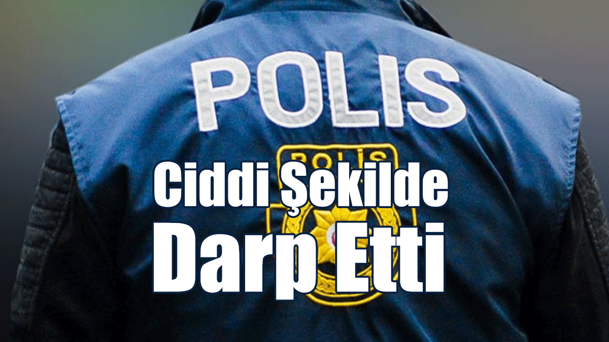 Ciddi Şekilde Darp Etti