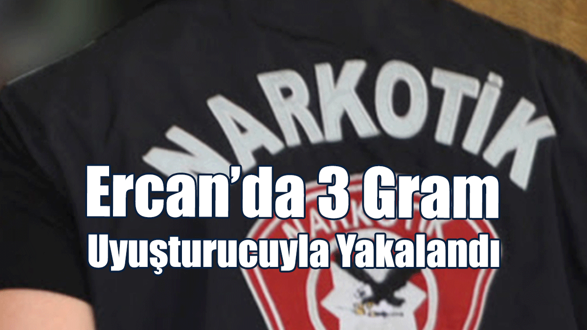 Ercan’da 3 Gram Uyuşturucuyla Yakalandı, Tutuklandı