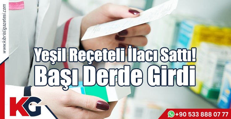 Yeşil Reçeteli İlacı Sattı! Başı Derde Girdi