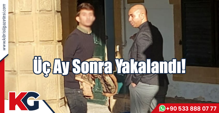 Üç Ay Sonra Yakalandı!