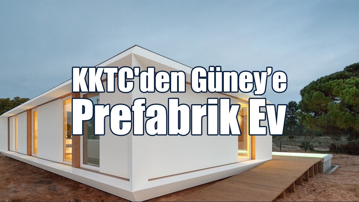 KKTC'den Güney’e Prefabrik Ev