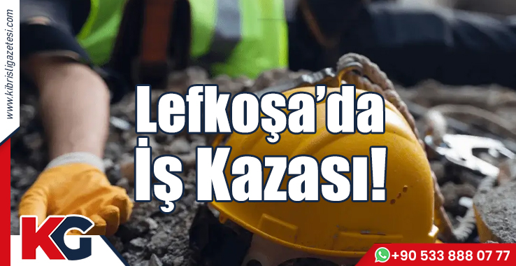 Lefkoşa’da İş Kazası!