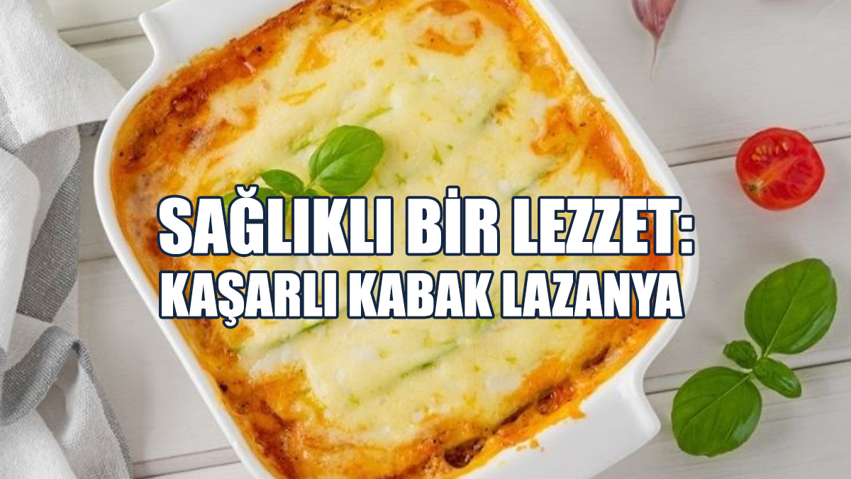 Sağlıklı Bir Lezzet: Kaşarlı Kabak Lazanya Tarifi
